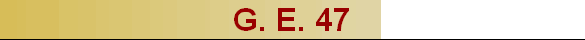 G. E. 47